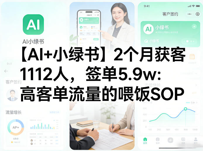 【AI+小绿书】2个月获客1112人，签单5.9w：高客单流量的喂饭SOP|云雀资源分享