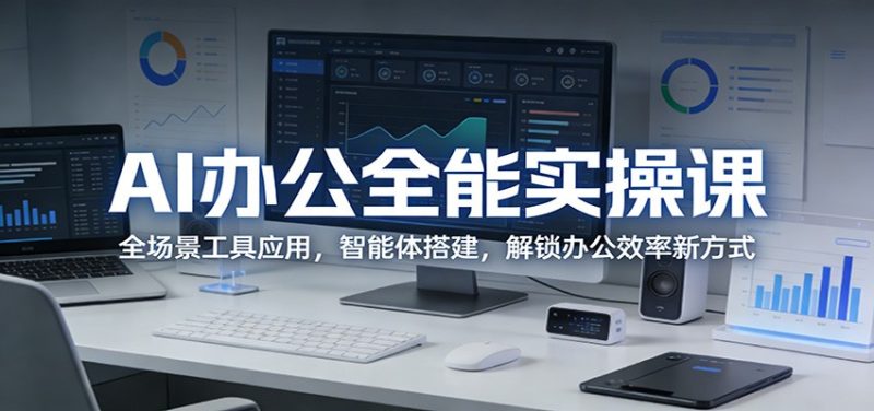 AI办公全能实操课：全场景工具应用，智能体搭建，解锁办公效率新方式|云雀资源分享