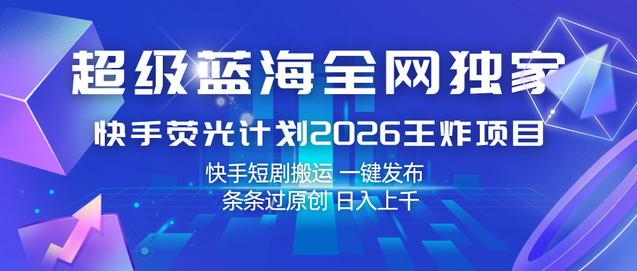 快手荧光计划2026王炸项目, 日入上千,快手短剧搬运,一键发布,条条过原创|云雀资源分享