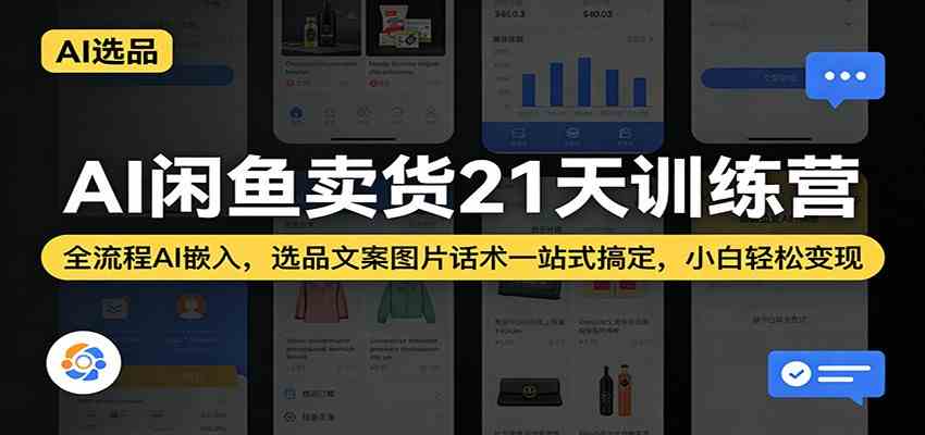 AI闲鱼卖货21天训练营：全流程AI嵌入，选品文案图片话术一站式搞定，小白轻松变现|云雀资源分享