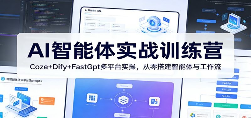 AI智能体实战训练营：Coze+Dify+FastGpt多平台实操，从零搭建智能体与工作流|云雀资源分享