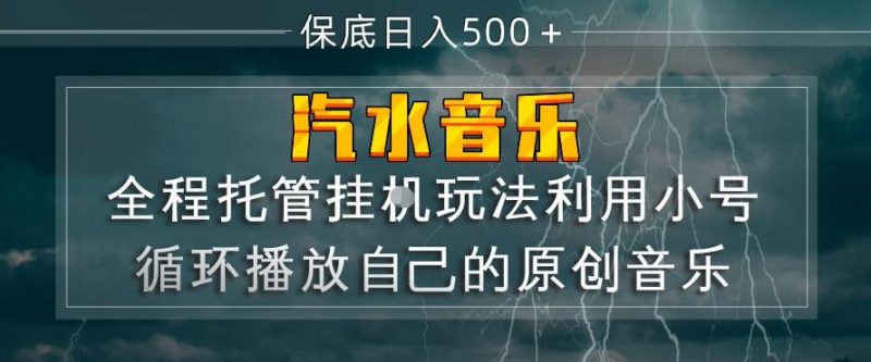 汽水音乐全程托管挂G玩法，利用小号循环播放自己的原创音乐，保底日入5张+【揭秘】|云雀资源分享