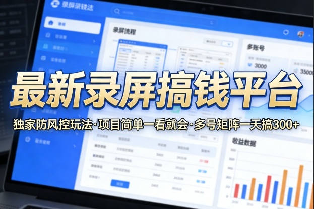 最新录屏搞钱平台，独家的防风控玩法，项目简单，一看就会，多号矩阵一天搞300+【揭秘】|云雀资源分享