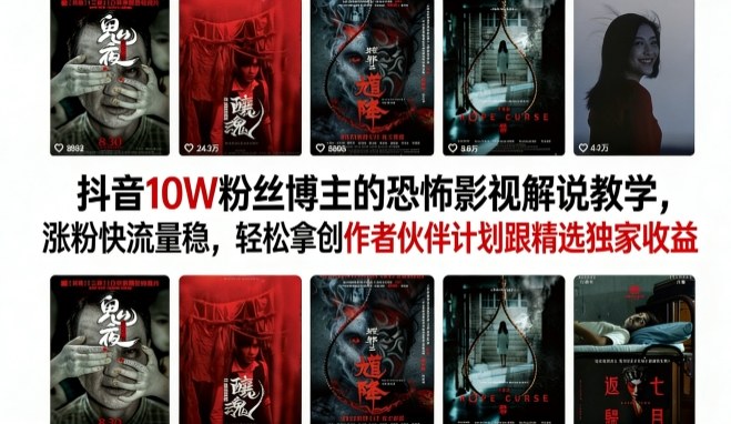 抖音10W粉丝博主的恐怖影视解说教学,涨粉快流量稳,轻松拿创作者伙伴计划跟精选独家收益|云雀资源分享