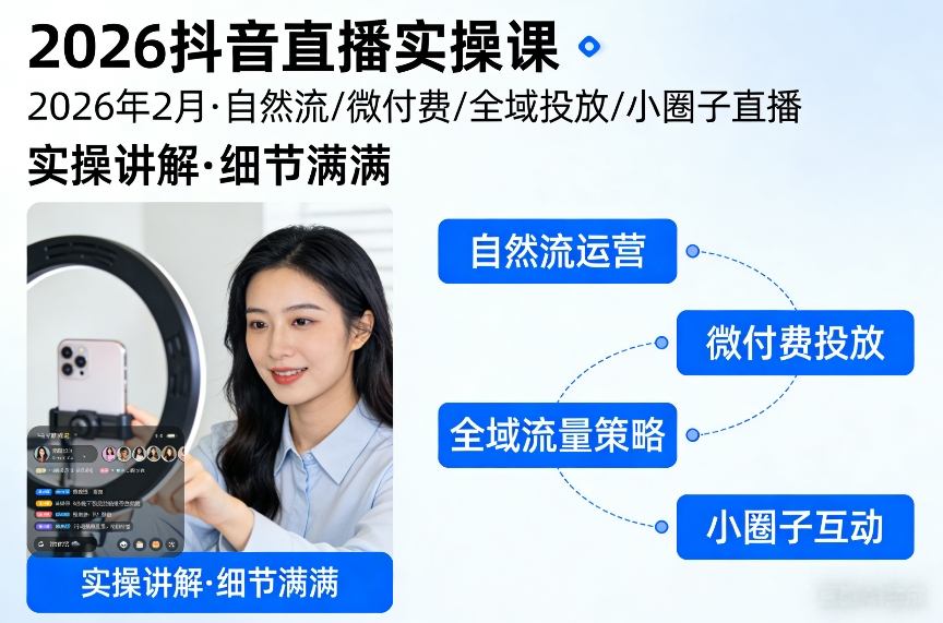 2026抖音直播实操课2026年2月，自然流、微付费、全域投放、小圈子直播，实操讲解，细节满满|云雀资源分享