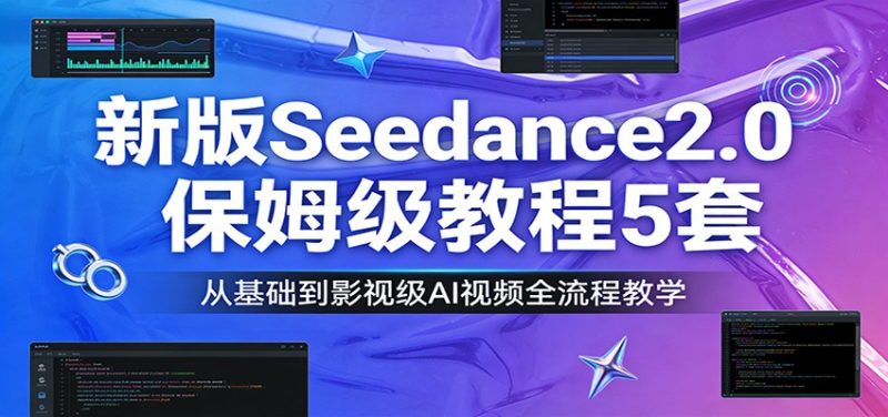 新版Seedance2.0保姆级教程5套：从基础到影视级AI视频全流程教学|云雀资源分享