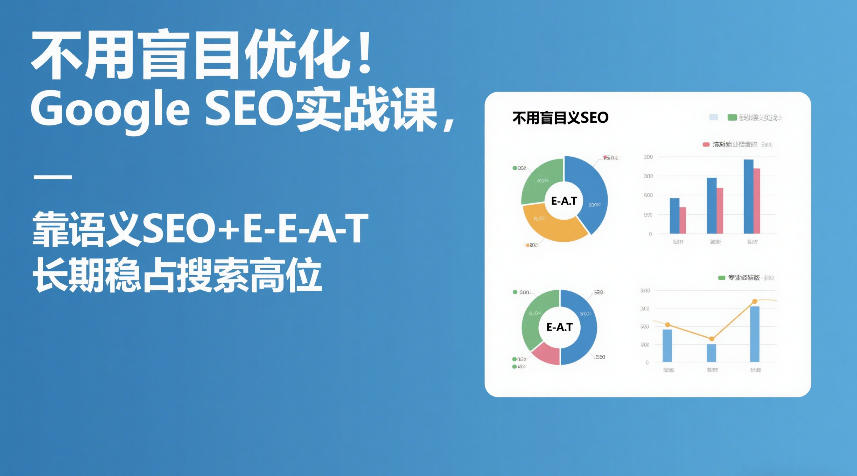 不用盲目优化！Google SEO实战课，靠语义SEO+E-E-A-T，长期稳占搜索高位|云雀资源分享