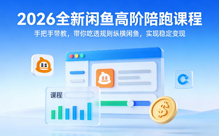 2026全新闲鱼高阶陪跑课程，手把手带教，带你吃透规则纵横闲鱼，实现稳定变现|云雀资源分享