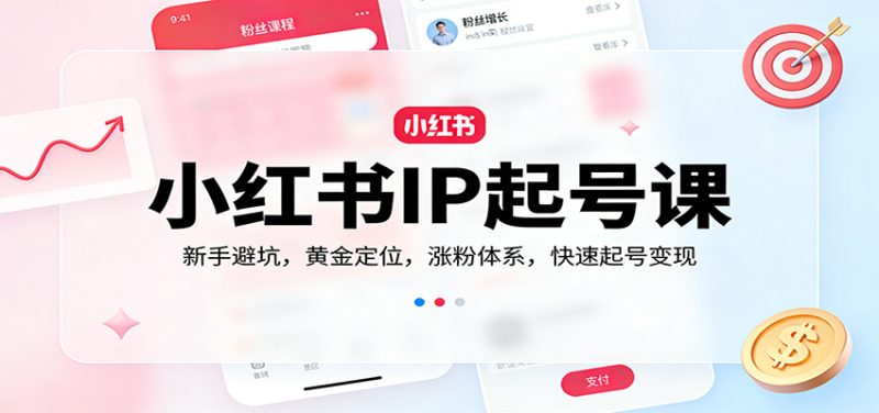 小红书IP起号课：新手避坑，黄金定位，涨粉体系，快速起号变现|云雀资源分享