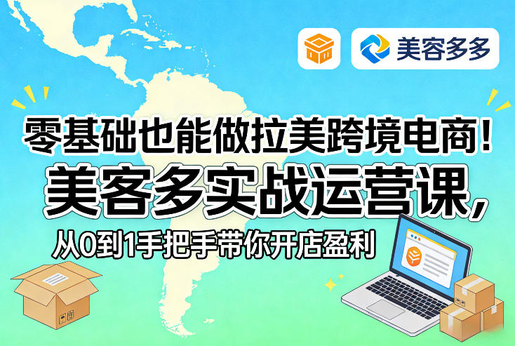 零基础也能做拉美跨境电商！美客多实战运营课，从0到1手把手带你开店盈利|云雀资源分享