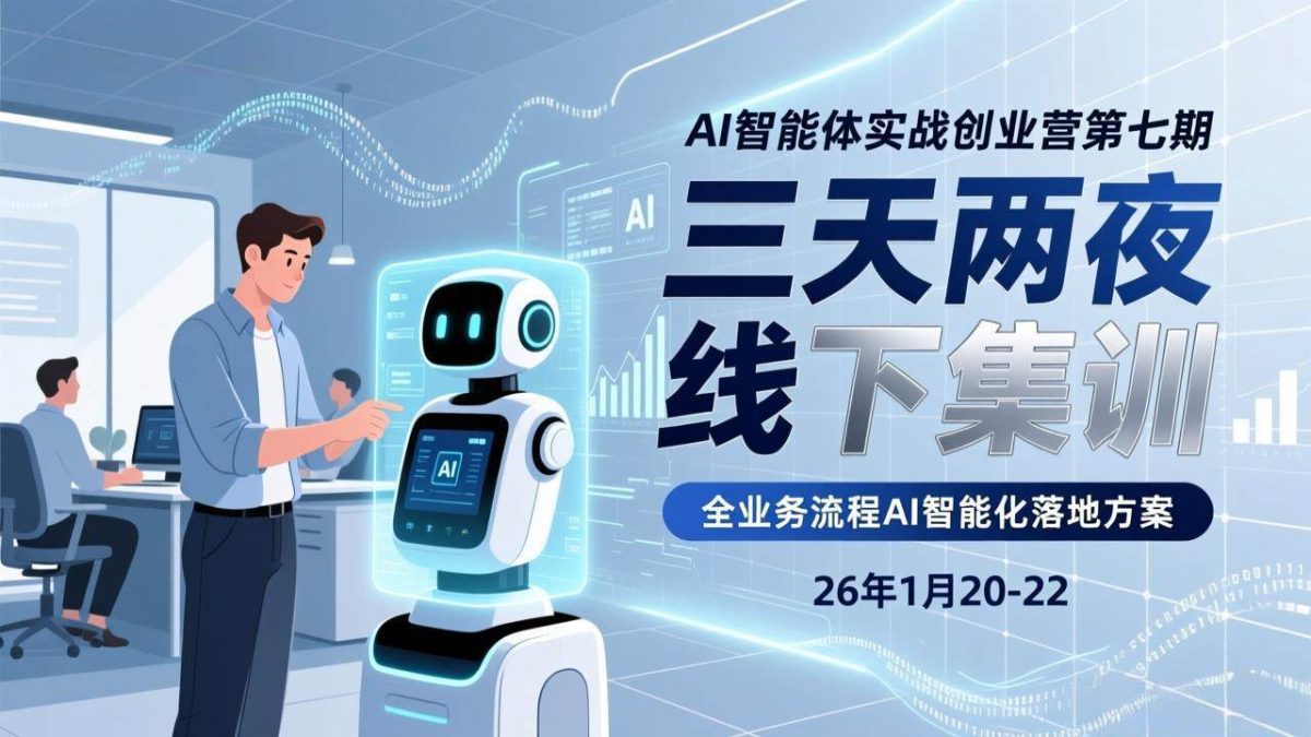 AI智能体实战创业营第七期，三天两夜线下集训，企业全业务流程AI智能化落地方案(26年1月20-22)|云雀资源分享