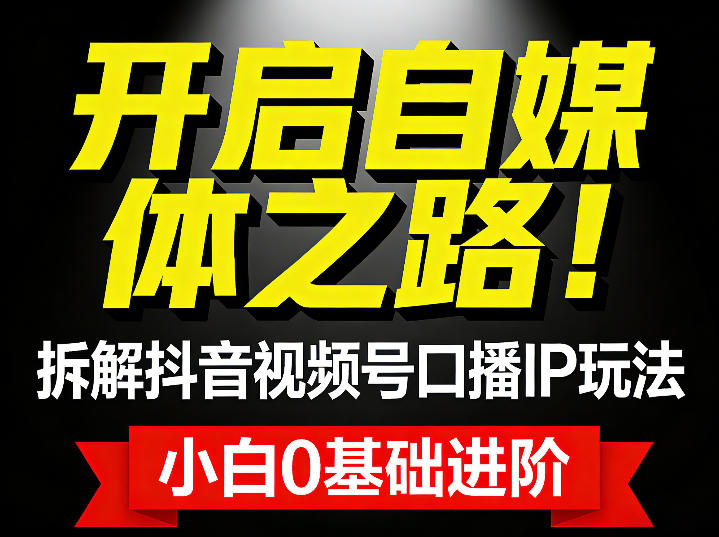 开启自媒体之路！拆解抖音视频号口播IP玩法，小白0基础进阶|云雀资源分享