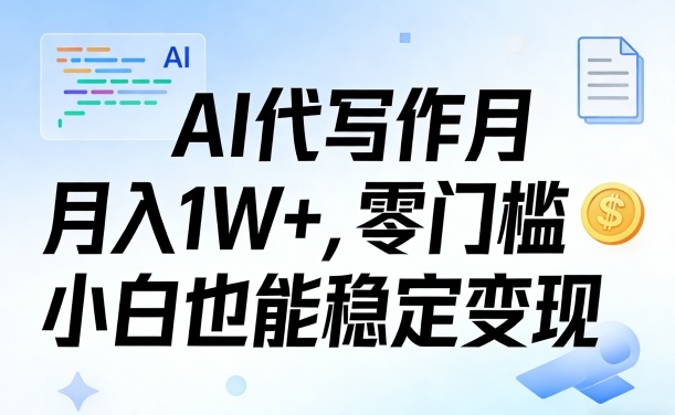 AI代写作月入1W+，零门槛小白也能稳定变现！【賺稿费教程】|云雀资源分享