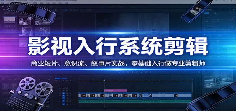 影视系统剪辑，商业短片、意识流、叙事片实战，零基础入行做专业剪辑师|云雀资源分享