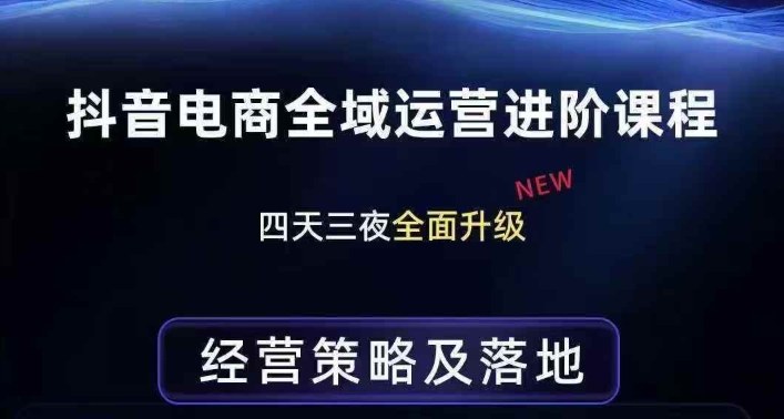 抖音电商全域运营进阶课程，经营策略及落地，全链路拆解直击底层逻辑|云雀资源分享
