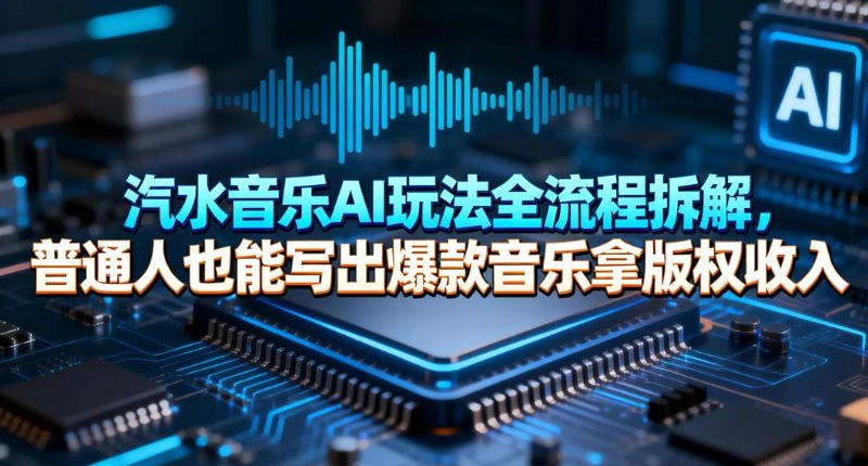 汽水音乐AI玩法全流程拆解，普通人也能写出爆款音乐拿版权收入|云雀资源分享