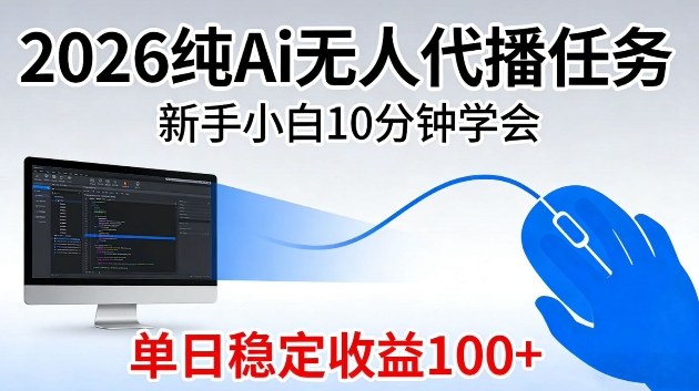 2026纯Ai无人代播任务，新手小白10分钟学会，单日稳定收益100+【揭秘】|云雀资源分享