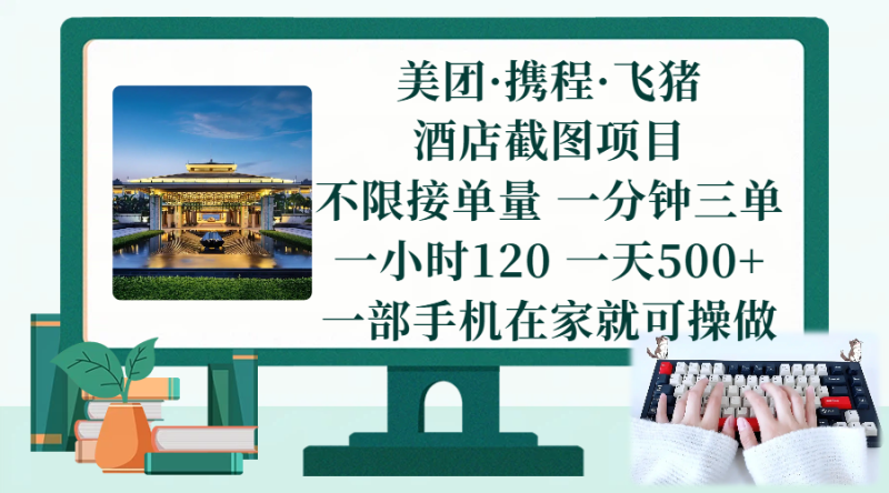 美团、携程、飞猪截图项目,一部手机在家做,不限接单量,一分钟三单,一小时120,一天500+ 项目介绍|云雀资源分享
