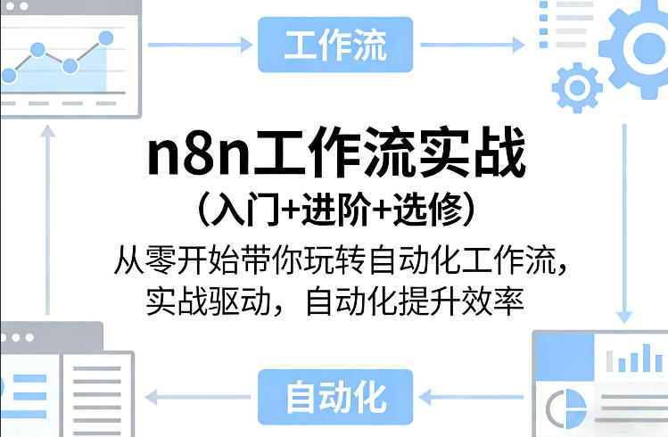 n8n工作流实战(入门+进阶+选修)从零开始带你玩转自动化工作流,实战驱动,自动化提升效率|云雀资源分享