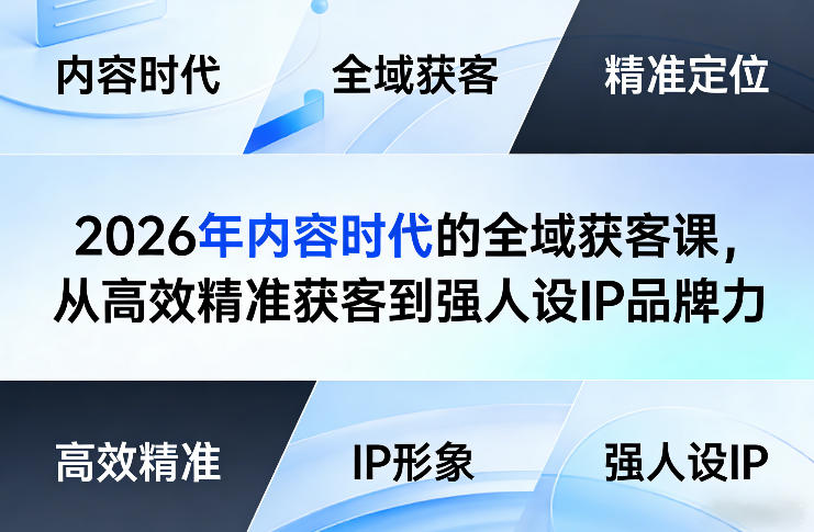 2026年内容时代的全域获客课,从高效精准获客到强人设IP品牌力|云雀资源分享