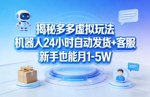 揭秘多多虚拟玩法,机器人24小时自动发货+客服,新手也能月1-5W!|云雀资源分享