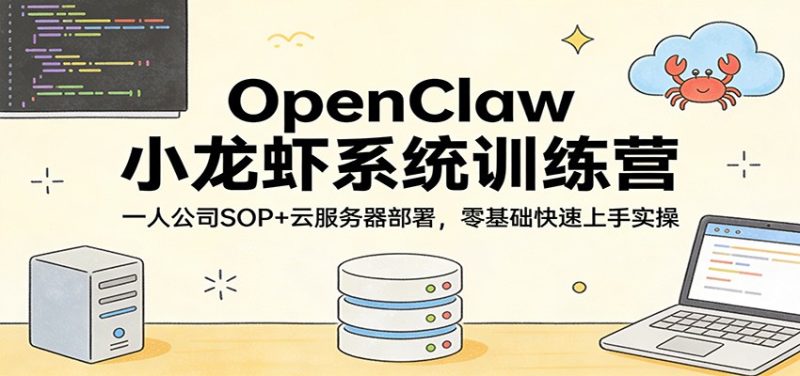 OpenClaw小龙虾系统训练营：一人公司SOP，云服务器部署，零基础快速上手实操|云雀资源分享