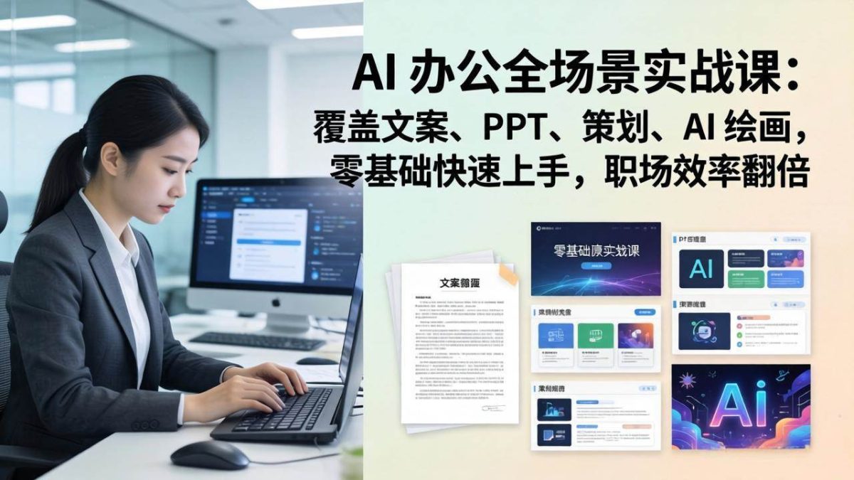图片[1]- AI 办公全场景实战课：覆盖文案、PPT、策划、AI 绘画，零基础快速上手，职场效率翻倍