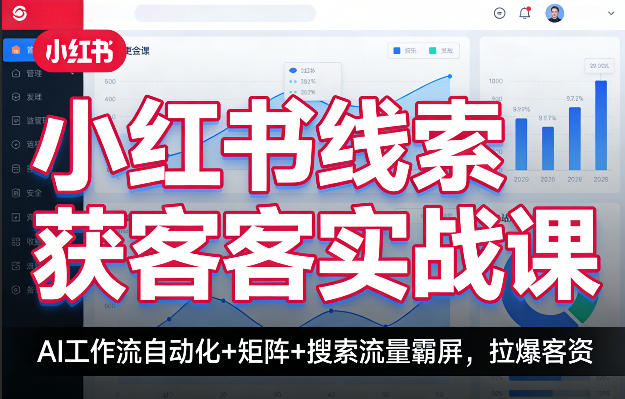 小红书线索获客实战课，AI工作流自动化+矩阵+搜索流量霸屏，拉爆客资|云雀资源分享