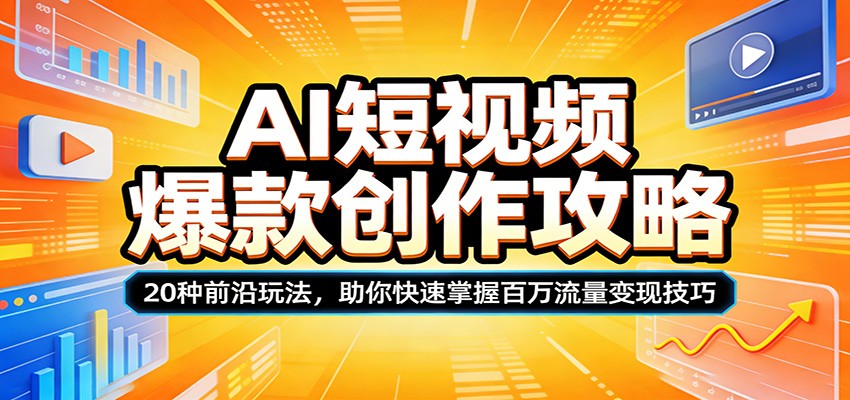 AI短视频爆款创作攻略：20种前沿玩法，助你快速掌握百万流量变现技巧|云雀资源分享