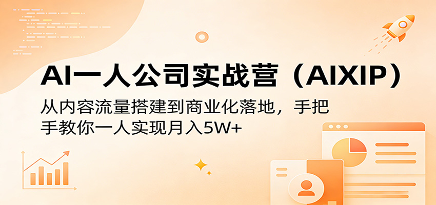 AI一人公司实战营(AIXIP)：从内容流量搭建到商业化落地，手把手教你一人实现月入5W+|云雀资源分享
