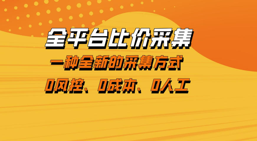 全平台比价采集，一个稳定的数据采集项目，区别于传统的玩法不风控，零成本操作【揭秘】|云雀资源分享