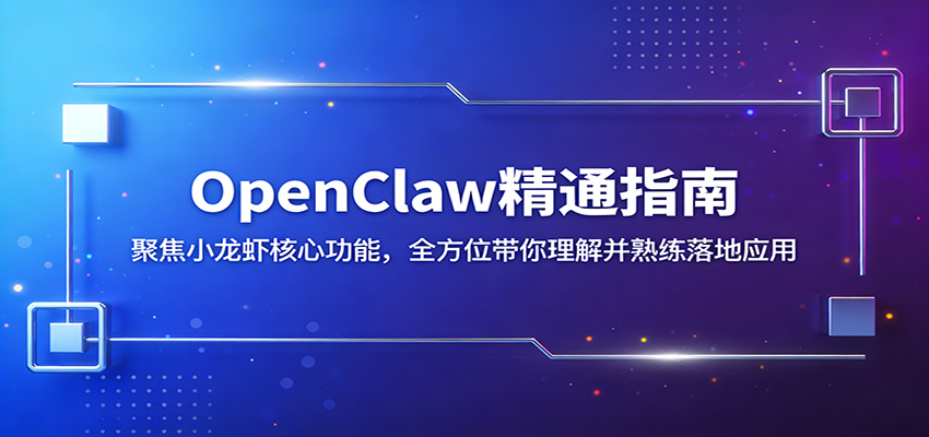 OpenClaw精通指南：聚焦小龙虾核心功能，全方位带你理解并熟练落地应用|云雀资源分享