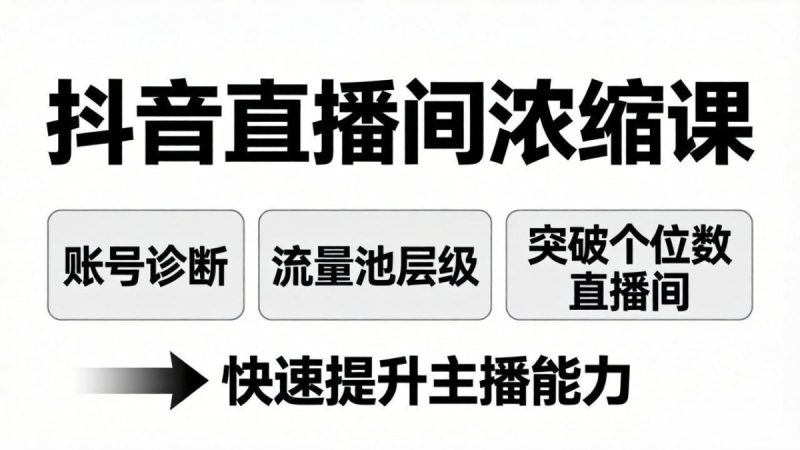 抖音直播间浓缩课:账号诊断+流量池层级,突破个位数直播间,快速提升主播能力|云雀资源分享