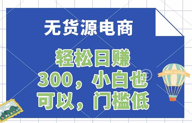 无货源电商,一件代发,日赚300,附详细实操教程|云雀资源分享