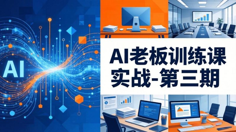 AI老板训练课实战-第三期:AI+内容应用落地教学,从0到1打通AI变现完整路径|云雀资源分享