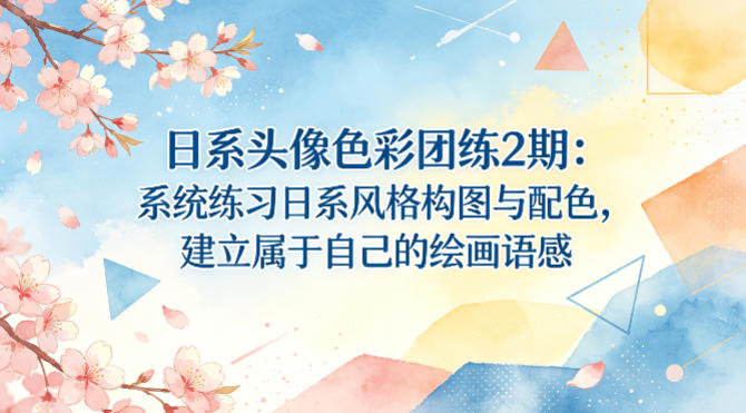 日系头像色彩团练2期:系统练习日系风格构图与配色,建立属于自己的绘画语感|云雀资源分享