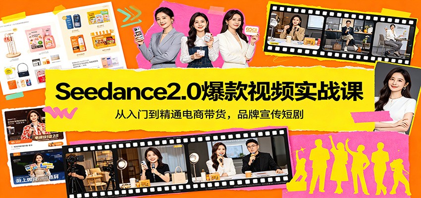 Seedance2.0爆款视频实战课：从入门到精通电商带货，品牌宣传短剧|云雀资源分享