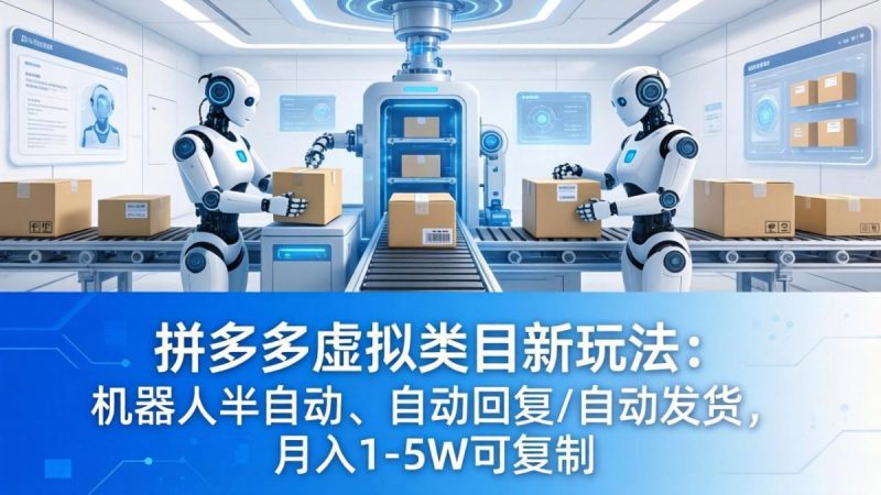 拼多多虚拟类目新玩法:机器人半自动、自动回复 /自动发货,月入 1-5W 可复制|云雀资源分享