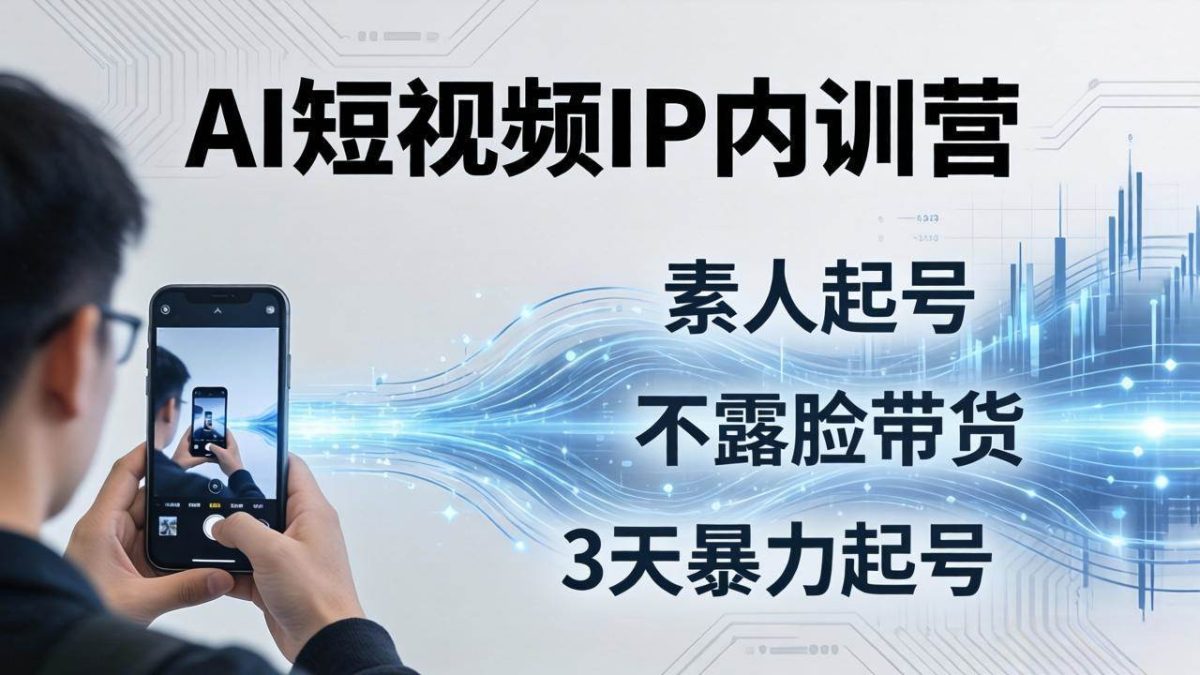 图片[1]-2026AI短视频IP内训营：从素人起号到不露脸带货，3天暴力起号全流程拆解