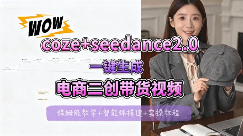 【Coze工作流搭建实操教程】seedance2.0+coze一键生成电商二创带货视频，全流程保姆级教学|云雀资源分享