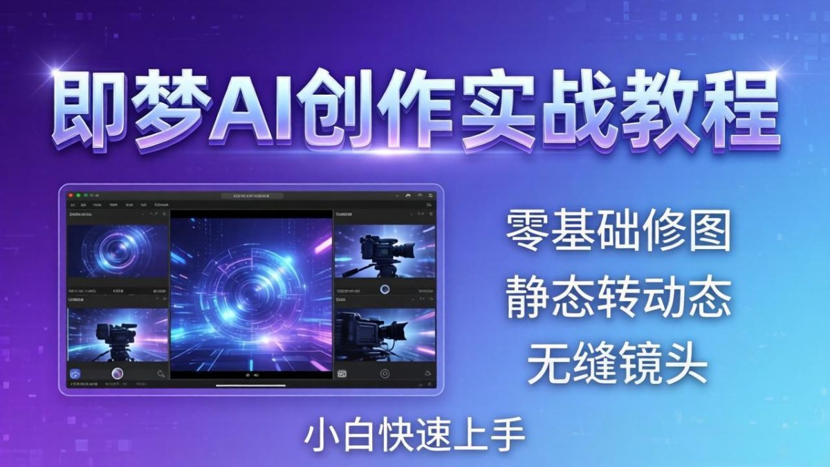即梦AI创作实战教程,从零基础修图到AI导演,实战教学静态转动态+无缝镜头,小白快速上手|云雀资源分享