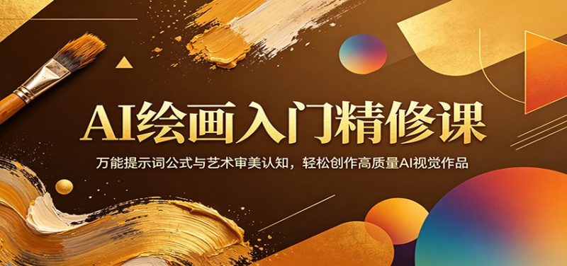 AI绘画入门精修课:万能提示词公式与艺术审美认知,轻松创作高质量AI视觉作品|云雀资源分享