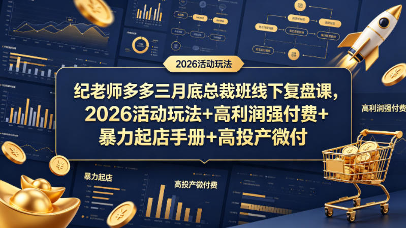 纪老师多多三月底总裁班线下复盘课,2026活动玩法+高利润强付费+暴力起店手册+高投产微付费|云雀资源分享