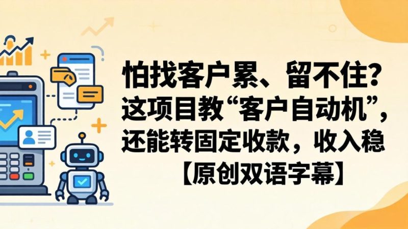 怕找客户累、留不住？这项目教 “客户自动机”，还能转固定收款，收入稳【原创双语字幕】|云雀资源分享