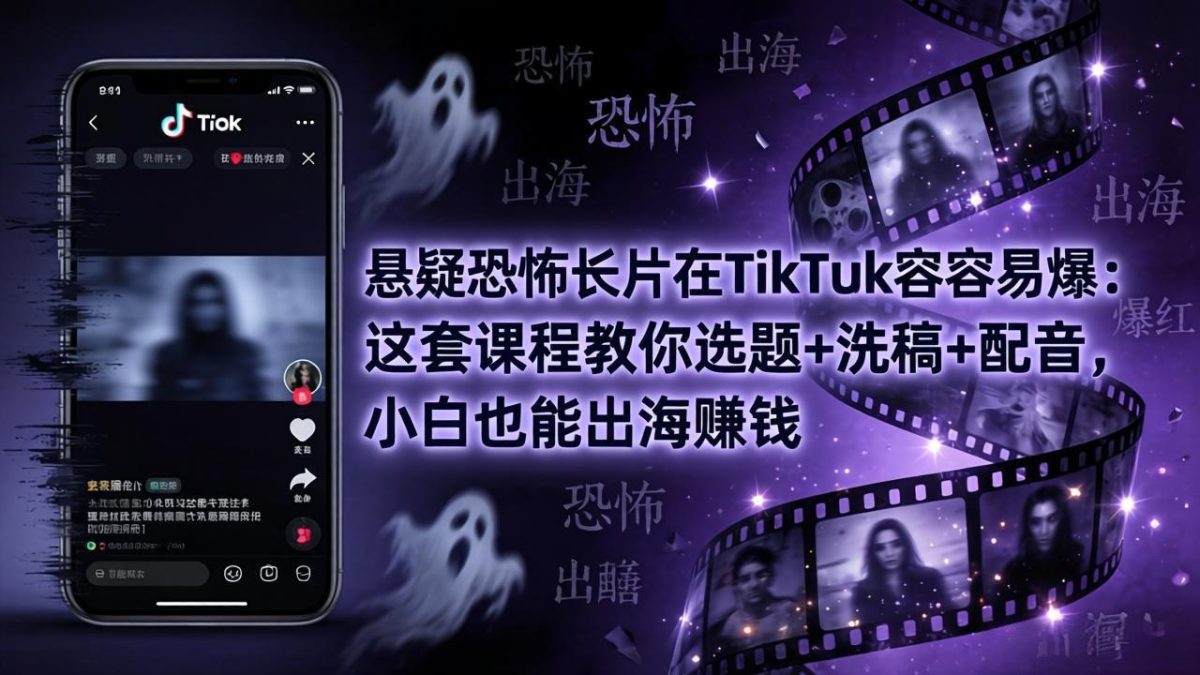 悬疑恐怖长片在TikTok最容易爆:这套课程教你选题+洗稿+配音,小白也能出海赚钱|云雀资源分享