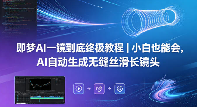 即梦AI一镜到底终极教程｜小白也能会，AI自动生成无缝丝滑长镜头|云雀资源分享