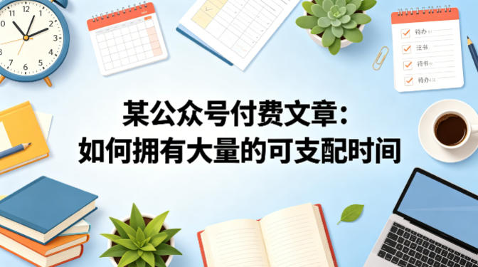 某公众号付费文章：如何拥有大量的可支配时间？|云雀资源分享