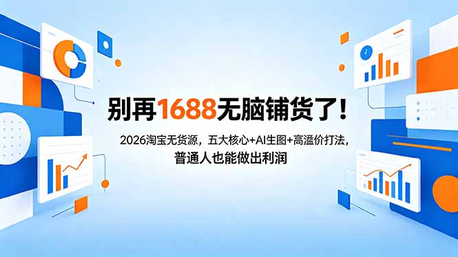 别再1688无脑铺货了!2026淘宝无货源,五大核心+AI生图+高溢价打法,普通人也能做出利润|云雀资源分享