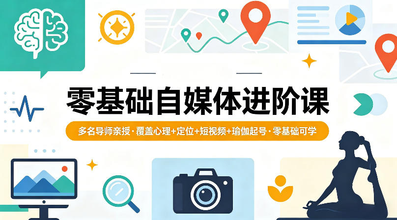 零基础自媒体进阶课，多名导师亲授，覆盖心理+定位+短视频+瑜伽起号，零基础可学|云雀资源分享