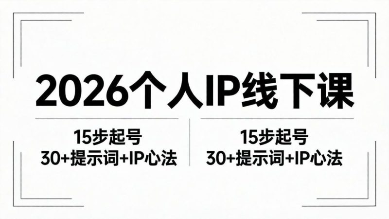 2026内容为王个人IP线下课全套资料：15步起号流程+30+提示词+IP心法实战|云雀资源分享